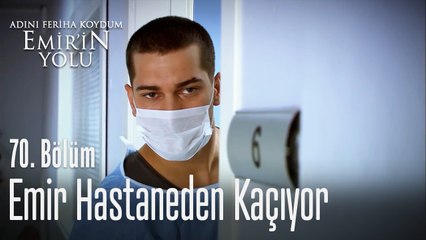 Emir hastaneden kaçıyor - Adını Feriha Koydum Emir'in Yolu 70. Bölüm