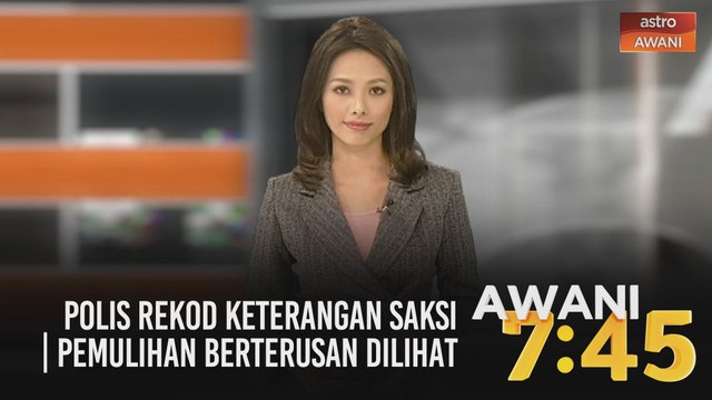 AWANI 7:45 [09/11/2020]: Polis rekod keterangan saksi | Pemulihan berterusan dilihat