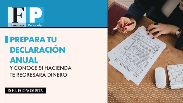 Prepara tu declaración anual y conoce si Hacienda te regresará dinero