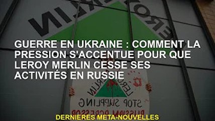 Guerre d'Ukraine : La pression monte sur Leroy Merlin pour qu'il cesse ses activités en Russie
