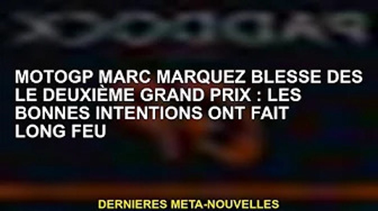 MotoGP Marc Marquez blessé lors du deuxième Grand Prix: Goodwill échoue