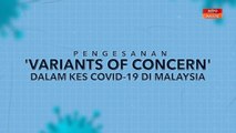 [INFOGRAFIK] Pengesanan 'variants of concern' dalam kes COVID-19 di Malaysia