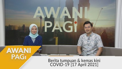 AWANI Pagi: Berita tumpuan & kemas kini COVID-19 [17 April 2021]