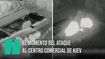 El momento del bombardeo del centro comercial en Kiev