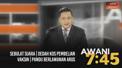 AWANI 7:45 [23/12/2020] - Sebulat suara | Dedah kos pembelian vaksin | Pandu berlawanan arus