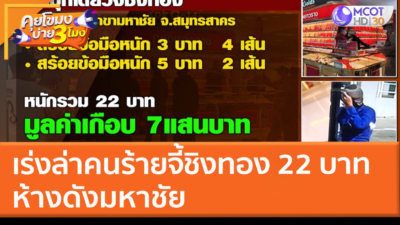 เร่งล่าคนร้ายจี้ชิงทอง 22 บาท ห้างดังมหาชัย (21 มี.ค. 65) คุยโขมงบ่าย 3 โมง