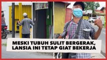 Pantang Nyerah! Meski Tubuh Sulit Bergerak, Pria Lansia Ini Tetap Giat Bekerja