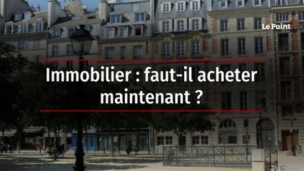 Immobilier : faut-il acheter maintenant ?