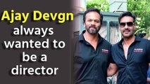 Ajay Devgn always wanted to be a director, says Rohit Shetty
