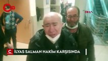 İlyas Salman hakim karşısında