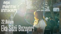 Eko sözü bozuyor - Aşk Mantık İntikam 22. Bölüm