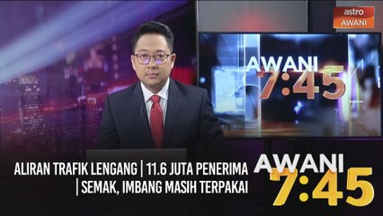 AWANI 7:45 [13/01/2021] - Aliran trafik lengang | 11.6 juta penerima | Semak, imbang masih terpakai