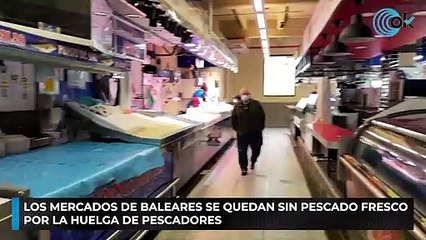 Los mercados de Baleares se quedan sin pescado fresco por la huelga de pescadores