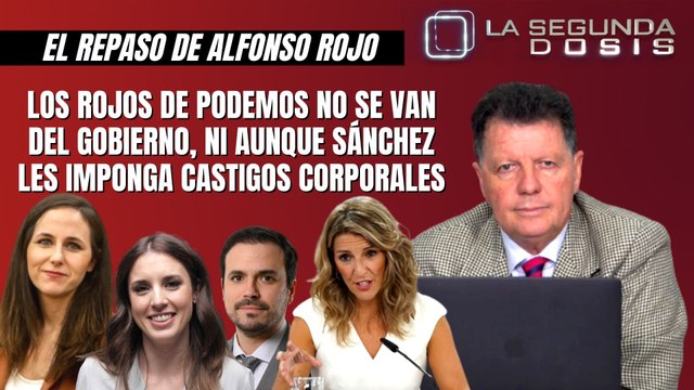 Alfonso Rojo: “Los rojos de Podemos no se van del Gobierno, ni aunque Sánchez les imponga castigos corporales”
