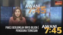 AWANI 7:45 [18/01/2021]: Pakej berjumlah RM15 bilion | Pengguna terkesan