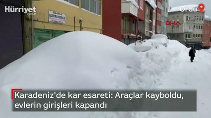 Karadeniz'de kar esareti: Araçlar kayboldu, evlerin girişleri kapandı