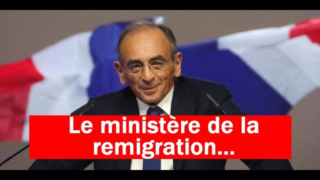 Présidentielle 2022 : Eric Zemmour veut créer le ministère de la « remigration »