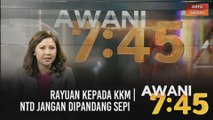 AWANI 7:45 [30/01/2021] - Rayuan kepada KKM | NTD jangan dipandang sepi