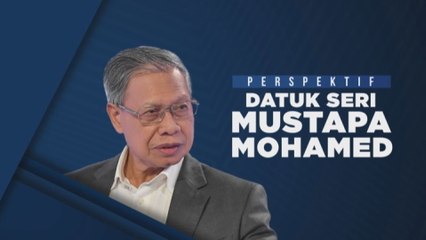 Perspektif: Datuk Seri Mustapa Mohamed