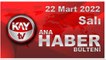 Kay Tv Ana Haber Bülteni (22 Mart 2022)