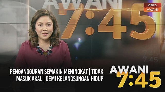 AWANI 7:45 [09/02/2021] - Pengangguran semakin meningkat | Tidak masuk akal | Demi kelangsungan hidup
