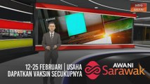 AWANI Sarawak [10/02/2021] - 12-25 Februari | Usaha dapatkan vaksin secukupnya