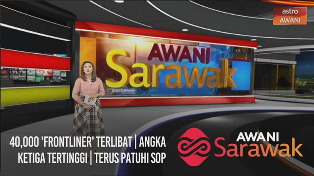 AWANI Sarawak [15/02/2021] – 40,000 'Frontliner' terlibat | Angka ketiga tertinggi | Terus patuhi SOP