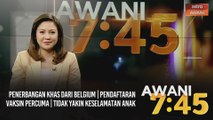 AWANI 7:45 [20/02/2021] - Penerbangan khas dari Belgium | Pendaftaran vaksin percuma | Tidak yakin keselamatan anak