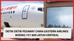 Detik-detik Pesawat China Eastern Airlines Boeing 737-800 Jatuh Vertikal