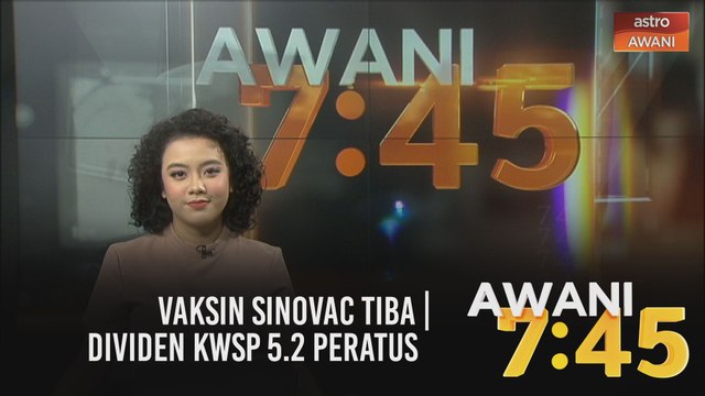 AWANI 7:45 [27/02/2021]: Vaksin Sinovac tiba | Dividen KWSP 5.2 peratus