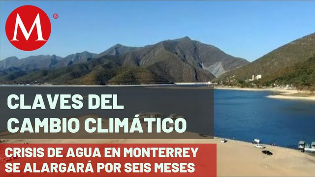 Crisis de agua en Monterrey se alargará por lo menos seis meses | Claves del cambio climático
