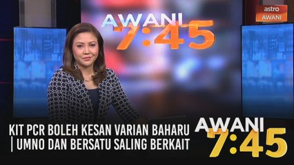AWANI 7:45 [07/03/2021]: Kit PCR boleh kesan varian baharu | UMNO dan Bersatu saling berkait