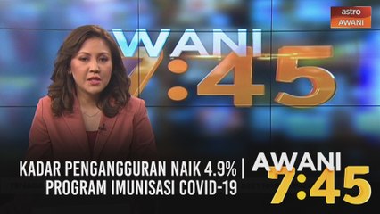 AWANI 7:45 [08/03/2021]: Kadar pengangguran naik 4.9% | Program Imunisasi COVID