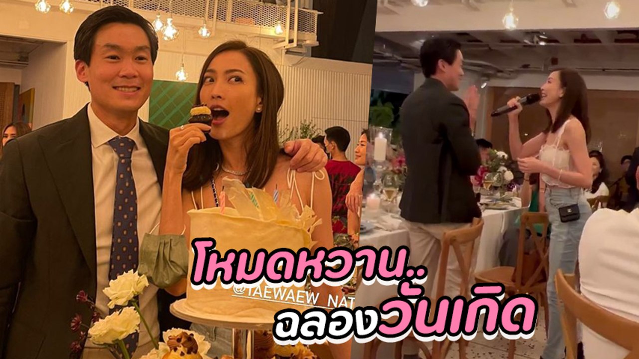 แต้ว ณฐพร ร่วมงานวันเกิด ไฮโซณัย พร้อมร้องเพลง รักคุณเข้าอีกแล้ว หวานหนักมาก