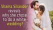 Shama Sikander reveals why she chose to do a white wedding?