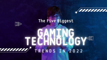 The 5 Biggest Gaming Technology Trends In 2022- MyGenTec