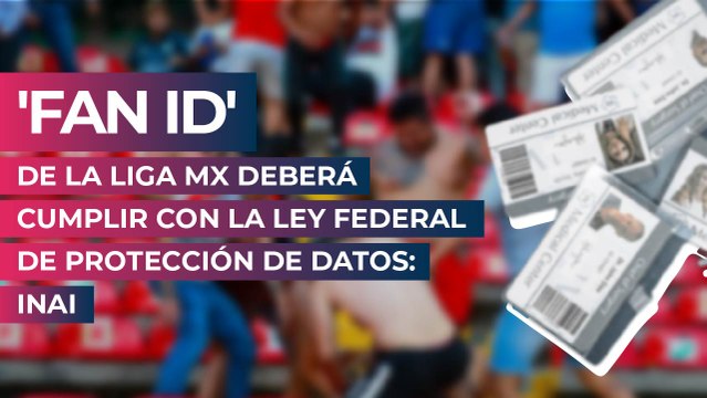 'Fan ID' de la Liga MX deberá cumplir con la ley federal de protección de datos: INAI