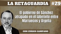 La Retaguardia #29: El gobierno de Sánchez atrapado en el laberinto entre Marruecos y Argelia