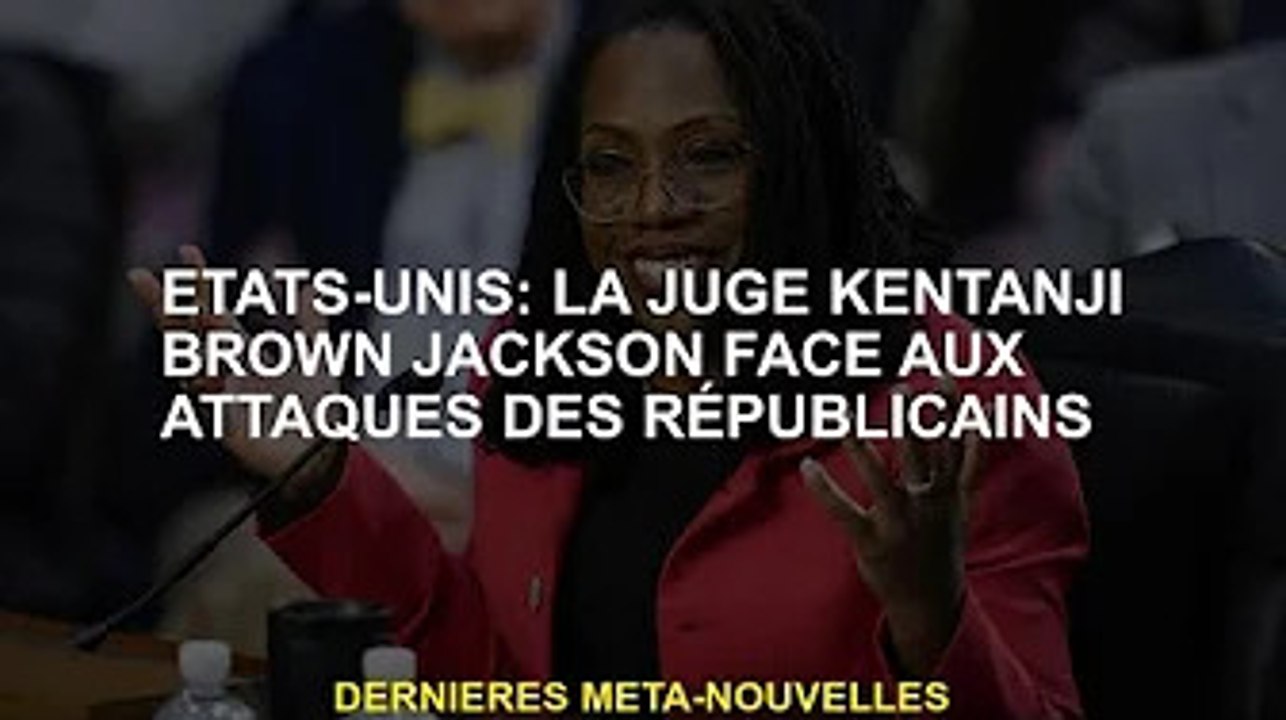 États-Unis : le juge Ketanji Brown Jackson fait face à une attaque républicaine