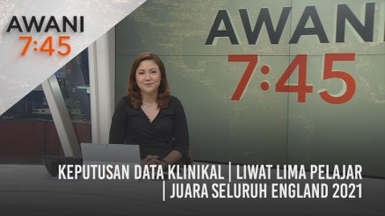 AWANI 7:45 [06/04/2021]: Keputusan data klinikal | Liwat lima pelajar | Juara Seluruh England 2021