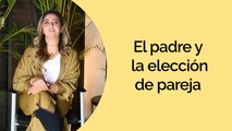 ¿Cómo influye el papá en la elección de pareja? - Anamar Orihuela