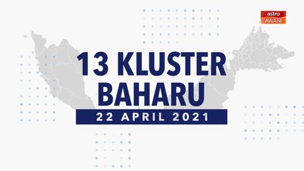 [INFOGRAFIK] 13 kluster baharu COVID-19 (22 April 2021)