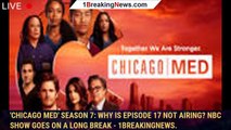 'Chicago Med' Season 7: Why is Episode 17 not airing? NBC show goes on a long break - 1breakingnews.