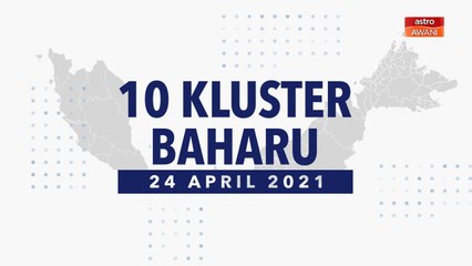 [INFOGRAFIK] 10 kluster baharu COVID-19 (24 April 2021)