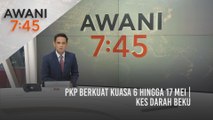 AWANI 7:45 [04/05/2021] - PKP berkuat kuasa 6 hingga 17 Mei | Kes darah beku