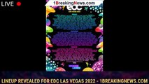 Lineup Revealed for EDC Las Vegas 2022 - 1breakingnews.com