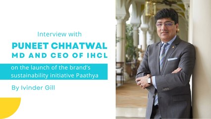 IHCL's Puneet Chhatwal on the group's "Paathya" sustainability initiative and more