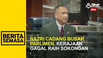 Nazri cadang bubar Parlimen, kerajaan gagal raih sokongan