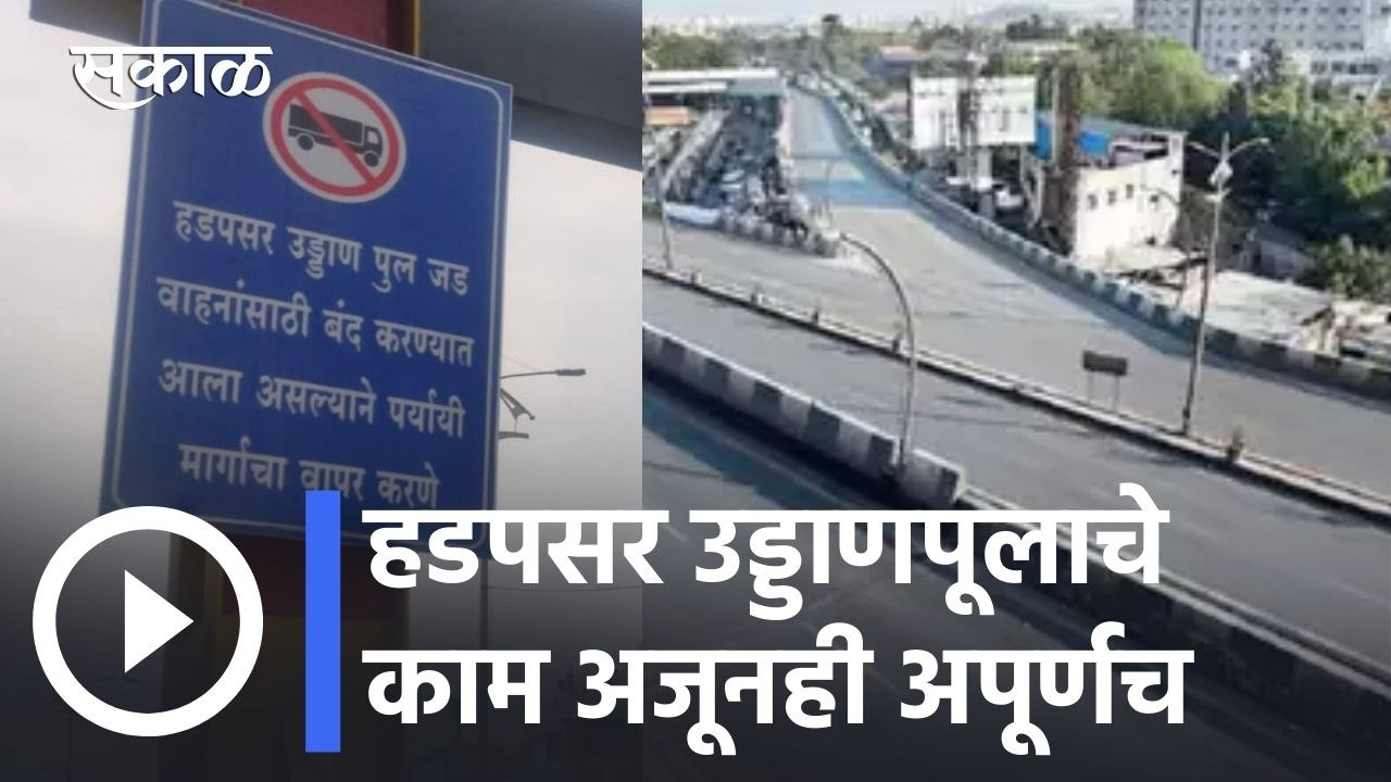 Pune News Updates l हडपसर उड्डाणपूलाचे काम अजूनही अपूर्णच l Sakal