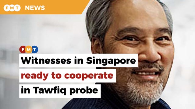 Witnesses in Singapore ready to cooperate in Tawfiq probe, have statements recorded